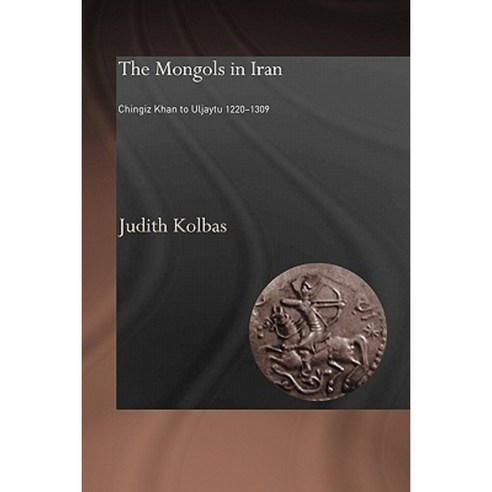 The Mongols in Iran: Chingiz Khan to Uljaytu 1220 1309 Paperback, Routledge