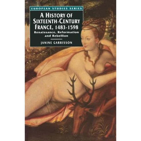 A History of Sixteenth Century France 1483-1598: Renaissance Reformation and Rebellion Paperback, Palgrave