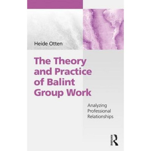 The Theory and Practice of Balint Group Work: Analyzing Professional Relationships Paperback, Routledge