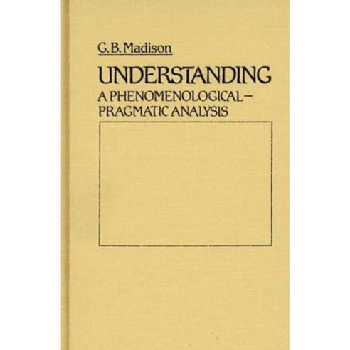 Understanding: A Phenomenological-Pragmatic Analysis Hardcover, Greenwood