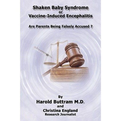 Shaken Baby Syndrome or Vaccine Induced Encephalitis - Are Parents Being Falsely Accused? Paperback, Authorhouse