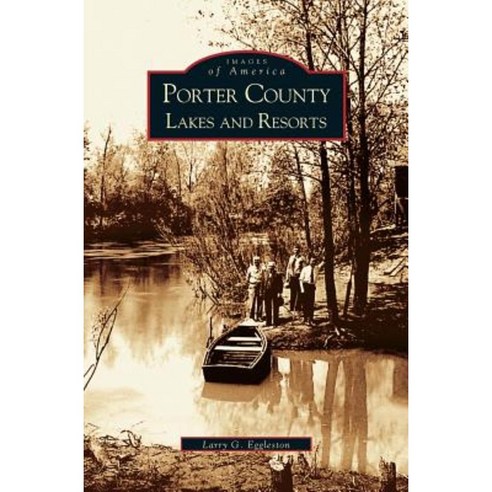 Porter County Lakes and Resorts Hardcover, Arcadia Publishing Library Editions