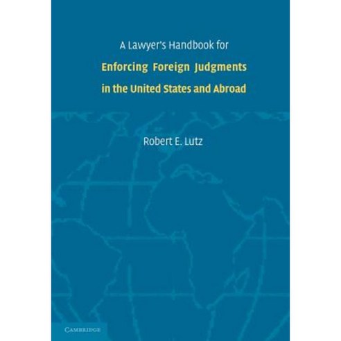 A Lawyer`s Handbook for Enforcing Foreign Judgments in the United States and Abroad, Cambridge University Press