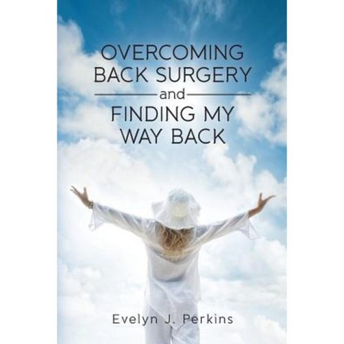 Overcoming Back Surgery and Finding My Way Back Paperback, Createspace