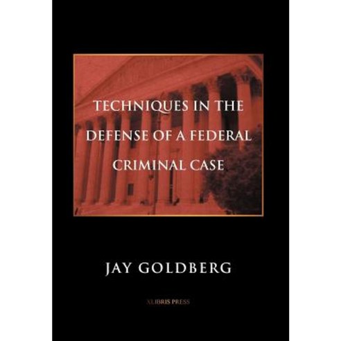 Techniques in the Defense of a Federal Criminal Case Hardcover, Xlibris