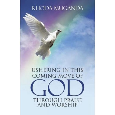 Ushering in This Coming Move of God Through Praise and Worship Paperback, WestBow Press
