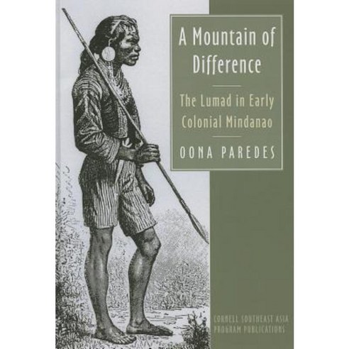 A Mountain of Difference: The Lumad in Early Colonial Mindanao Hardcover, Southeast Asia Program Publications