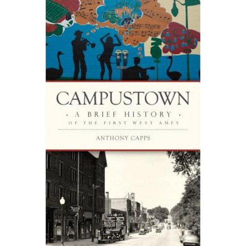 Campustown: A Brief History of the First West Ames Hardcover, History Press Library Editions