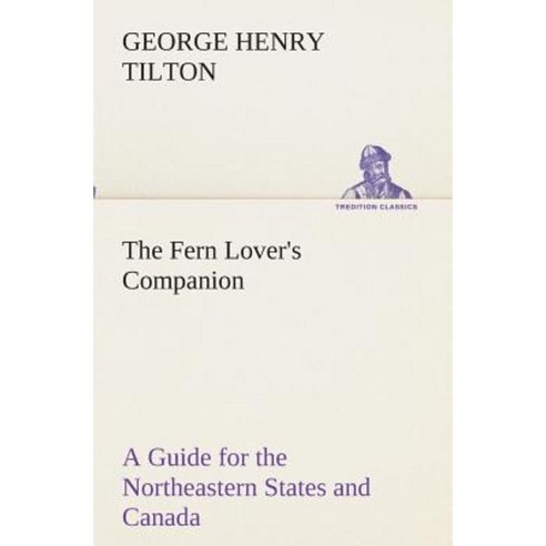 The Fern Lover''s Companion a Guide for the Northeastern States and Canada Paperback, Tredition Classics