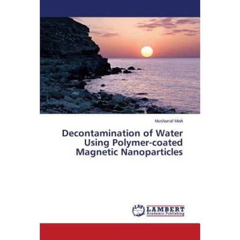 Decontamination of Water Using Polymer-Coated Magnetic Nanoparticles Paperback, LAP Lambert Academic Publishing
