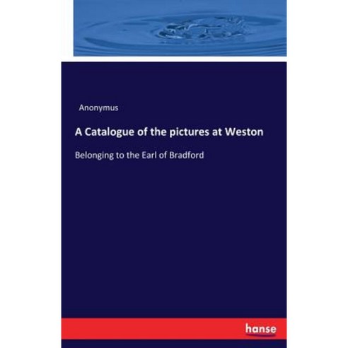 A Catalogue of the Pictures at Weston Paperback, Hansebooks