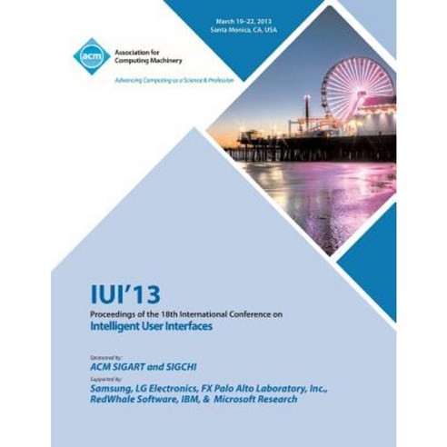 Iui 13 Proceedings of the 18th International Conference on Intelligent User Interfaces Paperback, ACM