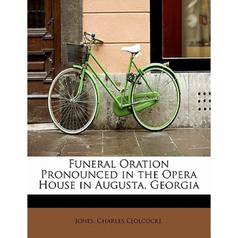 Funeral Oration Pronounced in the Opera House in Augusta Georgia Paperback, BiblioLife