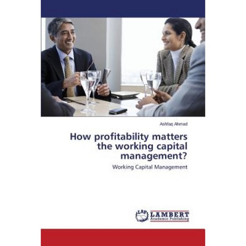 How Profitability Matters the Working Capital Management? Paperback, LAP Lambert Academic Publishing