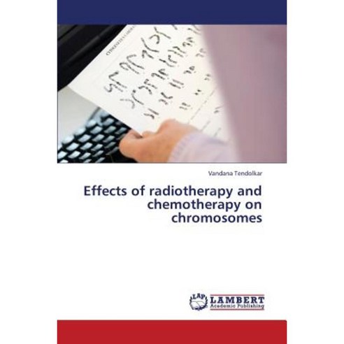 Effects of Radiotherapy and Chemotherapy on Chromosomes Paperback, LAP Lambert Academic Publishing