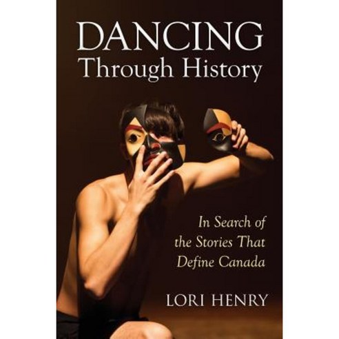 Dancing Through History: In Search of the Stories That Define Canada Paperback, Dancing Traveller