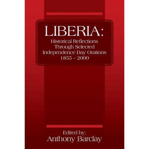 Liberia: Historical Reflections Through Selected Independence Day Orations 1855 - 2000 Paperback, Outskirts Press