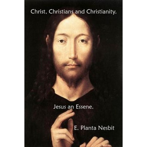 Christ Christians and Christianity. Jesus an Essene. Paperback, Createspace