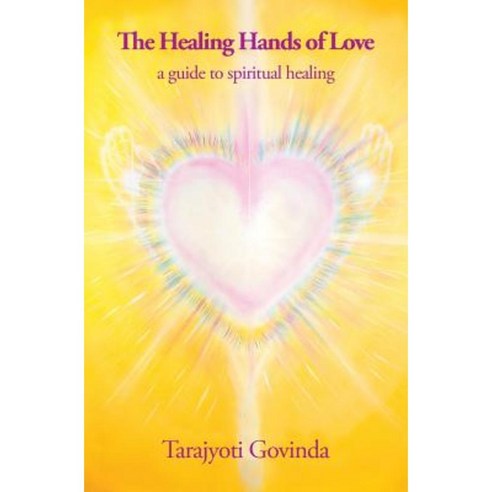The Healing Hands of Love: A Guide to Spiritual Healing Paperback, Deva Wings Publications