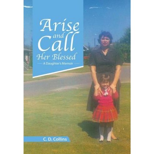 Arise and Call Her Blessed: A Daughter''s Memoir Hardcover, Lulu Publishing Services