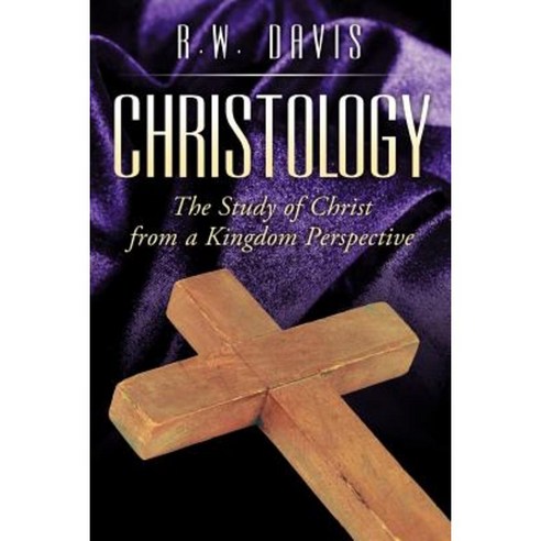 Christology: The Study of Christ from a Kingdom Perspective Paperback, Xlibris Corporation