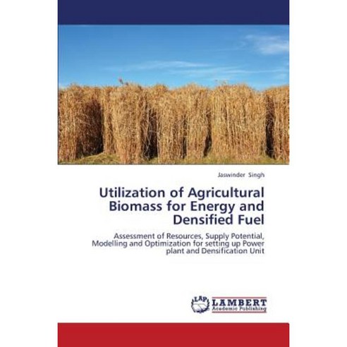 Utilization of Agricultural Biomass for Energy and Densified Fuel Paperback, LAP Lambert Academic Publishing