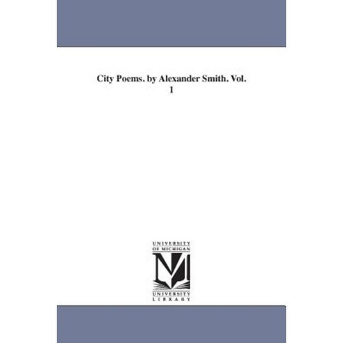 City Poems. by Alexander Smith. Vol. 1 Paperback, University of Michigan Library