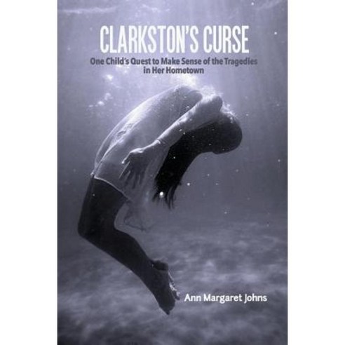Clarkston''s Curse: One Child''s Quest to Make Sense of the Tragedies in Her Hometown Paperback, Ann J Downey