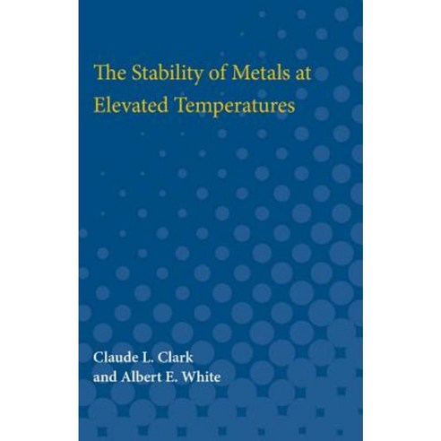 The Stability of Metals at Elevated Temperatures Paperback, University of Michigan Press