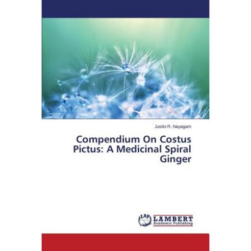 Compendium on Costus Pictus: A Medicinal Spiral Ginger Paperback, LAP Lambert Academic Publishing