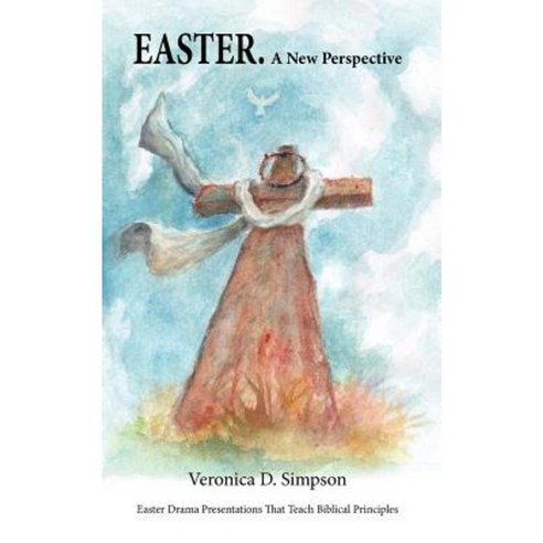 Easter. a New Perspective: Drama Presentations That Teach Biblical Principles Paperback, Authorhouse