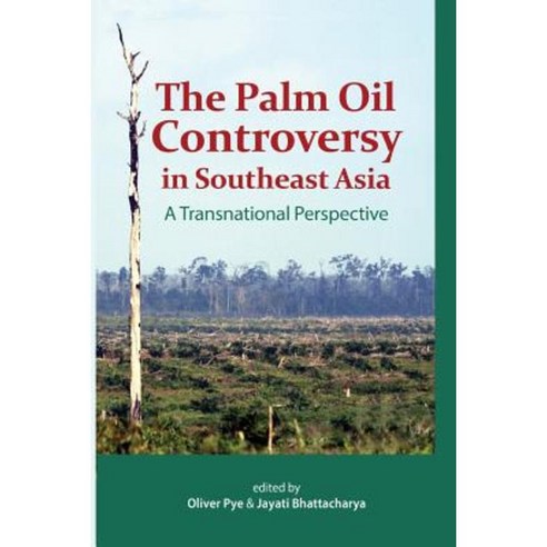 The Palm Oil Controversy in Southeast Asia: A Transnational Perspective Paperback, Institute of Southeast Asian Studies