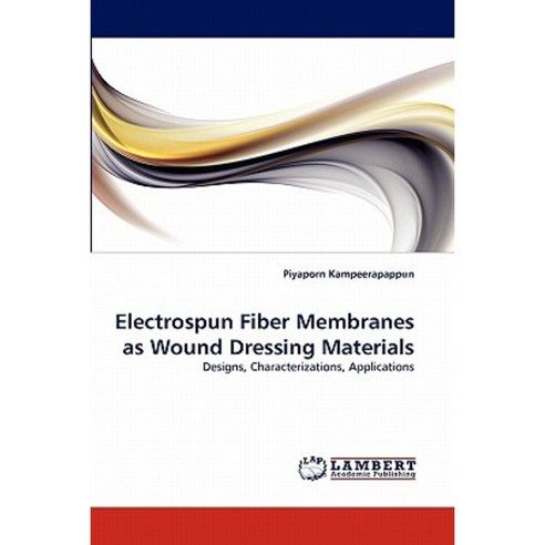 Electrospun Fiber Membranes as Wound Dressing Materials Paperback, LAP Lambert Academic Publishing