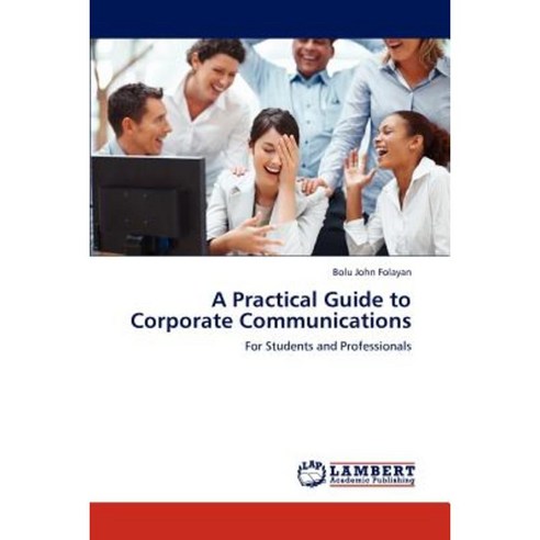A Practical Guide to Corporate Communications Paperback, LAP Lambert Academic Publishing