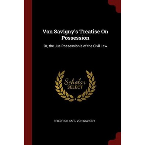 Von Savigny''s Treatise on Possession: Or the Jus Possessionis of the Civil Law Paperback, Andesite Press