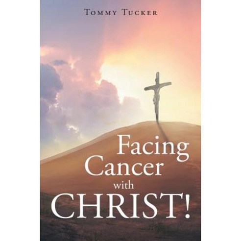 Facing Cancer with Christ! Paperback, Christian Faith Publishing, Inc.