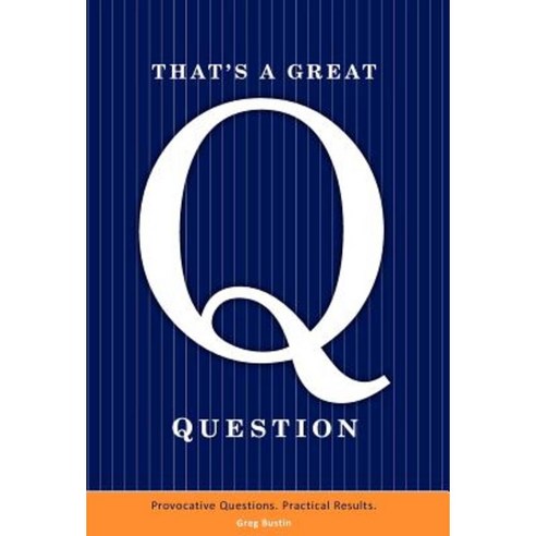 That''s a Great Question: Provocative Questions. Practical Results. Hardcover, Wheatmark