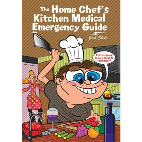 The Home Chef''s Kitchen Medical Emergency Guide Hardcover, Authorhouse