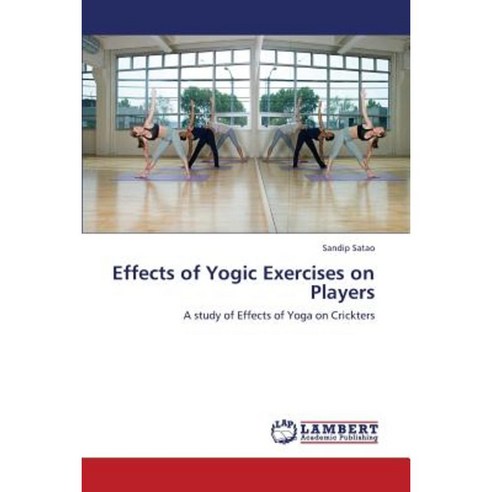Effects of Yogic Exercises on Players Paperback, LAP Lambert Academic Publishing