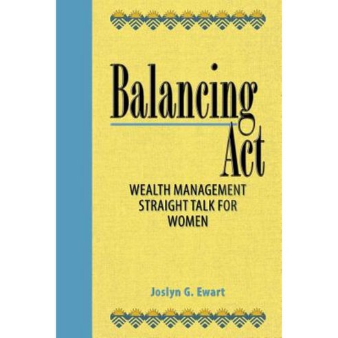Balancing ACT: Wealth Management Straight Talk for Women Paperback, Joslyn G. Ewart