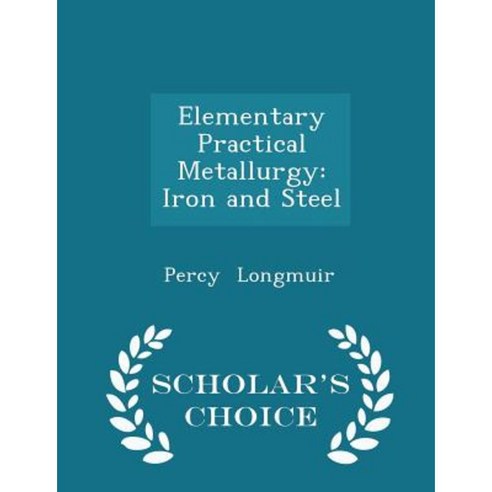 Elementary Practical Metallurgy: Iron and Steel - Scholar''s Choice Edition Paperback