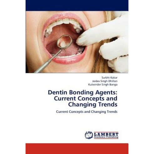 Dentin Bonding Agents: Current Concepts and Changing Trends Paperback, LAP Lambert Academic Publishing
