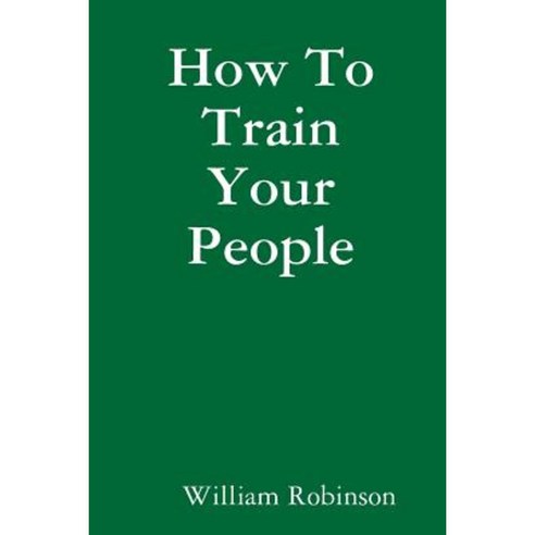 How to Train Your People Paperback, Lulu.com