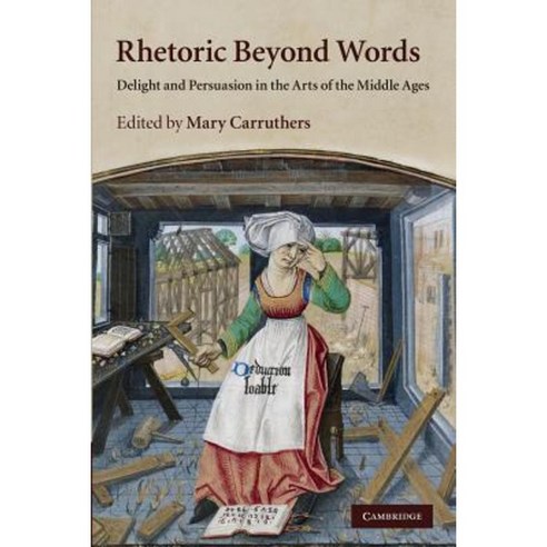 Rhetoric Beyond Words:Delight and Persuasion in the Arts of the Middle Ages, Cambridge University Press