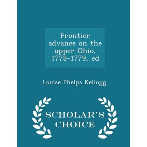 Frontier Advance on the Upper Ohio 1778-1779 Ed - Scholar''s Choice Edition Paperback