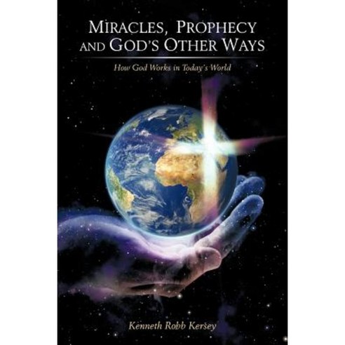 Miracles Prophecy and God''s Other Ways: How God Works in Today''s World Paperback, WestBow Press