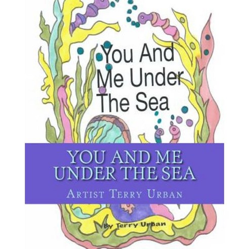 You and Me Under the Sea: Just You and Me Under the Sea Paperback, Createspace