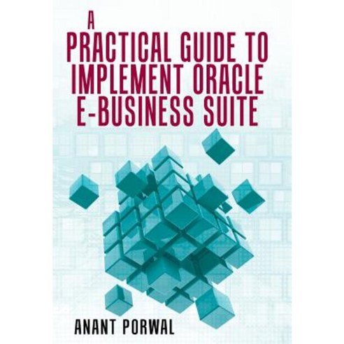 A Practical Guide to Implement Oracle E-Business Suite Hardcover, Archway Publishing