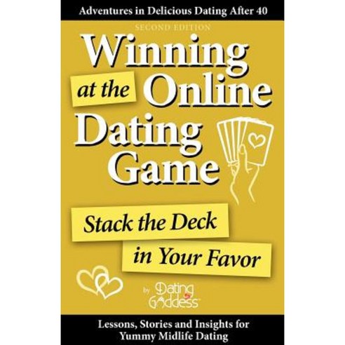 Winning at the Online Dating Game: Stack the Deck in Your Favor Paperback, Dating Goddess Productions