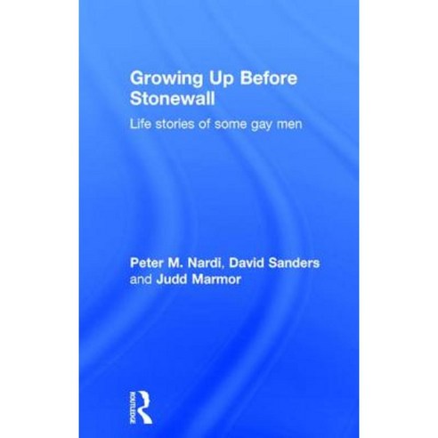 Growing Up Before Stonewall: Life-Stories of Some Gay Men Hardcover, Routledge